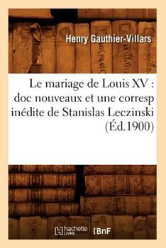 Paperback Le Mariage de Louis XV: Doc Nouveaux Et Une Corresp Inédite de Stanislas Leczinski (Éd.1900) [French] Book