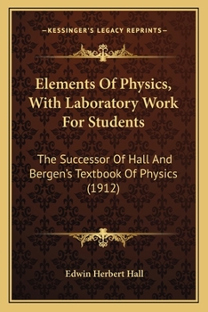 Paperback Elements Of Physics, With Laboratory Work For Students: The Successor Of Hall And Bergen's Textbook Of Physics (1912) Book