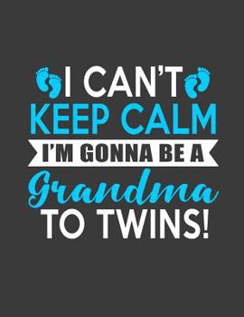 Paperback I Can't Keep Calm: Grandma Gifts.Grandmother to Twin Babies.8.5 X 11 Size 120 Lined Pages Mothers Day Gifts. Grandma Journal for Grandchi Book