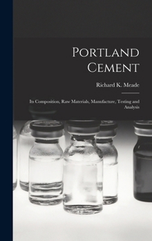 Hardcover Portland Cement; its Composition, Raw Materials, Manufacture, Testing and Analysis Book