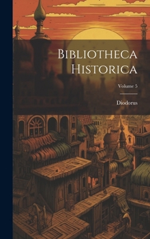 Bibliotheca Historica; Volume 5 (Greek Edition)