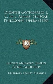 Paperback Dionysii Gothofredi I. C. in L. Annaei Senecae Philosophi Opera (1590) [Latin] Book