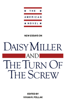 New Essays on Daisy Miller and The Turn of the Screw (The American Novel)