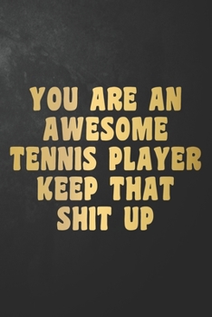 Paperback You Are An Awesome Tennis Player Keep That Shit Up: Funny Tennis Journal / Notebook / Diary / Gift For Tennis Player ( 6 x 9 - 120 Blank Lined Pages ) Book