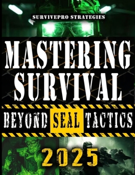 Paperback Mastering Survival Beyond Navy Seals: The Secrets SEALs Won't Teach: Transform Your Home into an Impenetrable Survival Fortress Book