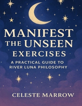 Manifest the Unseen Exercises: A Practical Guide to River Luna Philosophy