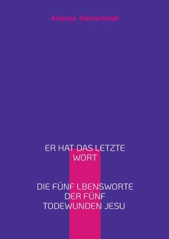 Er hat das letzte Wort: Die fünf Lebensworte der fünf Todeswunden Jesu (German Edition)