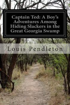 Paperback Captain Ted: A Boy's Adventures Among Hiding Slackers in the Great Georgia Swamp Book