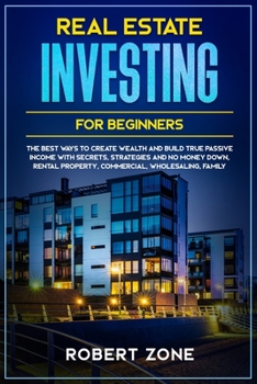 Paperback Real Estate Investing For Beginners: The Best Ways To Create Wealth And Build True Passive Income with Secrets and Strategies and No Money Down, Renta Book