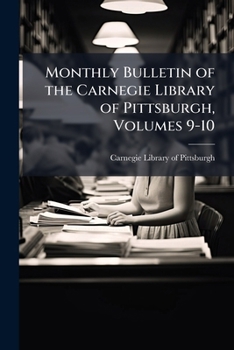 Monthly Bulletin of the Carnegie Library of Pittsburgh, Volumes 9-10