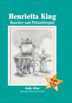 Henrietta King: Rancher and Philanthropist (Stars of Texas)