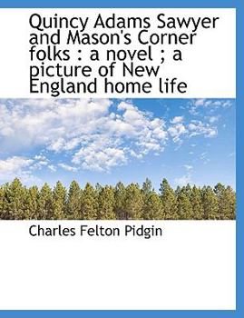 Hardcover Quincy Adams Sawyer and Mason's Corner Folks: A Novel; A Picture of New England Home Life Book