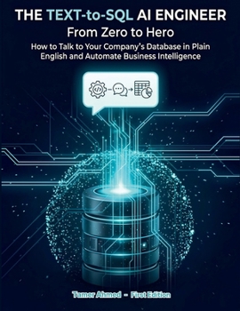 The Text-to-SQL AI Engineer: From Zero to Hero: How to Talk to Your Company's Database in Plain English and Automate Business Intelligence (AI Data ... Using SQL & AI : From Zero to Hero Series.)