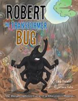 Paperback Robert the Transformer Bug: The Metamorphosis Cycle of a Rhinoceros Beetle Book