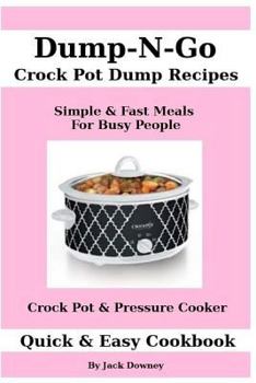 Paperback Dump & Go Crock Pot Dump Recipes: Simple & Fast Meals for Busy People - Crock Pot & Pressure Cooker Book