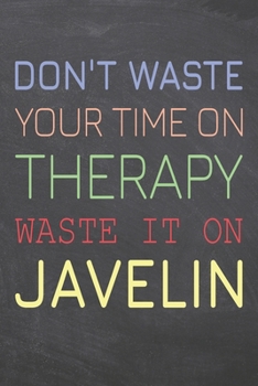 Don't Waste Your Time On Therapy Waste It On Javelin: Javelin Notebook, Planner or Journal | Size 6 x 9 | 110 Dot Grid Pages | Office Equipment, ... Javelin Gift Idea for Christmas or Birthday