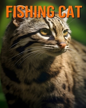 Fishing Cat: Fun and Fascinating Facts and Pictures About Fishing Cat