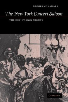 The New York Concert Saloon: The Devil's Own Nights (Cambridge Studies in American Theatre and Drama)