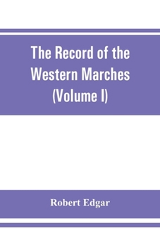 Paperback The Record of the Western Marches. Published under the auspices of the Dumfriesshire and Golloway Natural History and Antiquarian Society (Volume I) A Book
