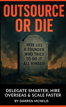 Paperback Outsource or Die: Delegate Smarter, Hire Overseas, Scale Faster. Book