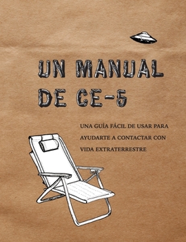 Un Manual CE-5: Una guía fácil de usar para ayudarte a contactar con vida extraterrestre (Spanish Edition)