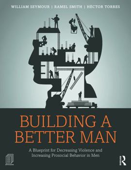 Paperback Building a Better Man: A Blueprint for Decreasing Violence and Increasing Prosocial Behavior in Men Book