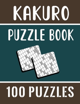 Paperback Kakuro Puzzle Book - 100 Puzzles: Kakuro Cross Sums Logic Puzzles for Adults with Solutions - 100 Kakuro Cross Sums Book