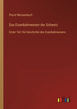 Paperback Das Eisenbahnwesen der Schweiz: Erster Teil: Die Geschichte des Eisenbahnwesens [German] Book