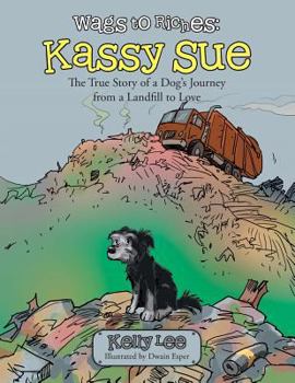 Paperback Wags to Riches: Kassy Sue: The True Story of a Dog's Journey from a Landfill to Love Book