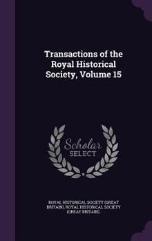 Transactions of the Royal Historical Society, Volume 15