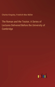Hardcover The Roman and the Teuton. A Series of Lectures Delivered Before the University of Cambridge Book