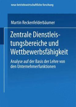 Paperback Zentrale Dienstleistungsbereiche Und Wettbewerbsfähigkeit: Analyse Auf Der Basis Der Lehre Von Den Unternehmerfunktionen [German] Book