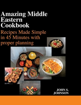 Paperback Amazing Middle Eastern Cookbook: Recipes Made Simple in 45 Minutes with proper planning Book