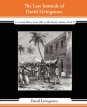 Paperback The Last Journals of David Livingstone - In Central Africa, from 1865 to His Death, Volume II (of 2), 1869-1873 Continued by a Narrative of His Last M Book