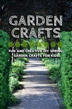 Paperback Garden Crafts: Fun and Creative DIY Spring Garden Crafts for Kids Book