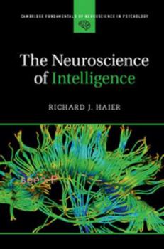 The Neuroscience of Intelligence - Book  of the Cambridge Fundamentals of Neuroscience in Psychology