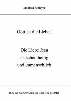 Paperback Gott ist die Liebe?: Die Liebe Jesu ist scheinheilig und unmenschlich [German] Book