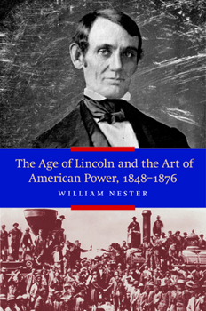 Hardcover The Age of Lincoln and the Art of American Power, 1848-1876 Book