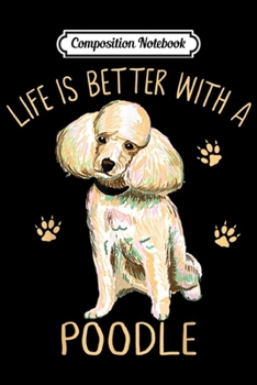 Paperback Composition Notebook: Life Is Better With A Poodle Funny Puppy Pet Dog Lover Gift Journal/Notebook Blank Lined Ruled 6x9 100 Pages Book