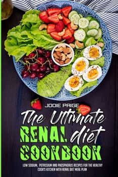 The Ultimate Renal Diet Cookbook: Low Sodium, Potassium and Phosphorus Recipes for the Healthy Cook's Kitchen with Renal Diet Meal Plan