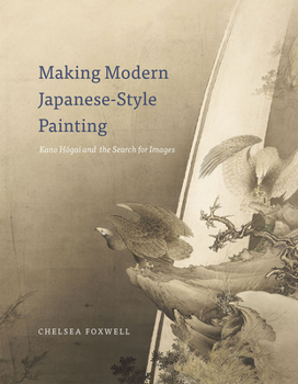 Hardcover Making Modern Japanese-Style Painting: Kano Hogai and the Search for Images Book