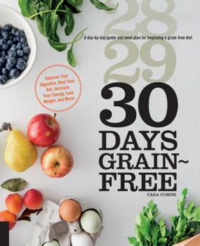 Paperback 30 Days Grain-Free: A Day-By-Day Guide and Meal Plan for Beginning a Grain-Free Diet - Improve Your Digestion, Heal Your Gut, Increase You Book