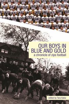 Our Boys in Blue and Gold: A Chronicle Of Zips Football: A Chronicle Of Zips Football