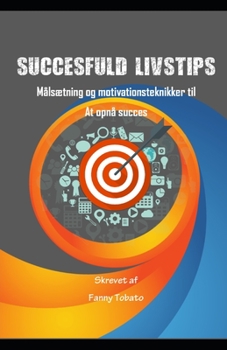 Succesfullt Livstips: Målsætning og motivationsteknikker til At opnå success