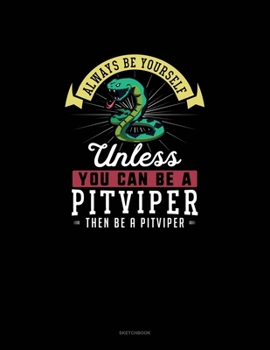 Paperback Always Be Yourself Unless You Can Be A Pitviper Then Be A Pitviper: Sketchbook Book