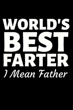 World's Best Farter I Mean Father: Funny Dad Notebook/Journal (6” X 9”) Best Father Gift For Birthday Or Christmas