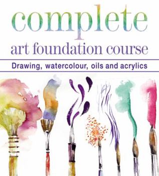 Hardcover Complete Art Foundation Course: Drawing, Watercolour, Oils and Acrylics Book