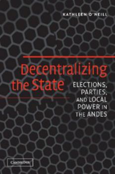 Paperback Decentralizing the State: Elections, Parties, and Local Power in the Andes Book