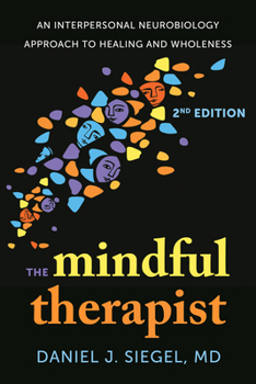 The Mindful Therapist: An Interpersonal Neurobiology Approach to Healing and Wholeness (Norton Series on Interpersonal Neurobiology)