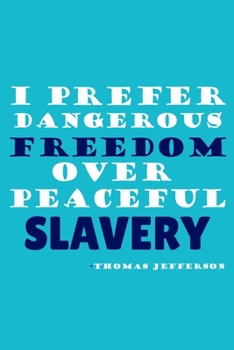 I Prefer Dangerous Freedom Over Peaceful Slavery - Thomas Jefferson: Blank Lined Notebook: President Thomas Jefferson Quotes All American Patriot Gift ... Pages | Plain White Paper | Soft Cover Book